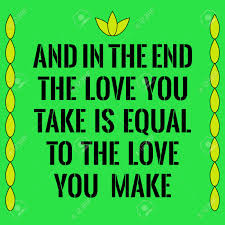 Motivational Quote And In The End The Love You Take Is Equal To The Love You Make On Green Background Royalty Free Cliparts Vectors And Stock Illustration Image 68730366