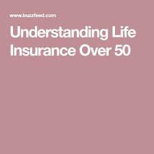 Understanding Life Insurance Over 50 Insurance Marketing Life Insurance Insurance Quotes