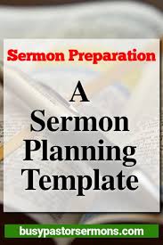 There are no rules about how you have to start, so if you're having trouble coming up with a good introduction, skip it. Sermon Preparation A Sermon Planning Template