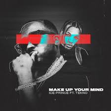 Mp3 Download Ice Prince Make Up Your Mind Ft Tekno Naijaballerz