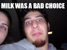 Oat milk is a popular alternative to cow's milk (à la almond or soy milk) that's made from oats, water and sometimes a few additional ingredients. Meme Creator Funny Milk Was A Bad Choice Meme Generator At Memecreator Org