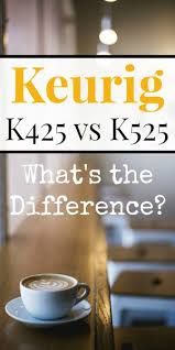 Keurig K425 Vs K525 Whats The Difference The Coffee Maven