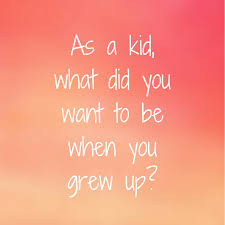 As A Kid What Did You Want To Be When You Grew Up Business Quotes Interactive Posts Growing Up