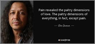 Glen Duncan quote: Pain revealed the paltry dimensions of love. The paltry  dimensions...