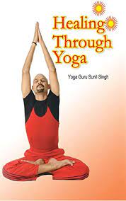 Check spelling or type a new query. Amazon Com Healing Through Yoga Ebook Yoga Guru Sunil Singh Kindle Store