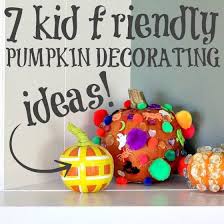 Ready to decorate pumpkins with your kids? 7 Kid Friendly Pumpkin Decorating Ideas Read Now