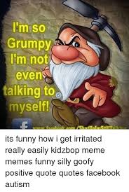 I'm bettin' the joker told you to kill me as soon. I M So Grumpy I M Not Even Talking To Myself Its Funny How I Get Irritated Really Easily Kidzbop Meme Memes Funny Silly Goofy Positive Quote Quotes Facebook Autism Facebook Meme On