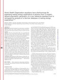 Pdf World Health Organization Equations Have Shortcomings For Predicting Resting Energy Expenditure In Persons From A Modern Affluent Population Generation Of A New Reference Standard From A Retrospective Analysis Of A German