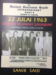 Ask any malaysians and they would proudly tell you that we gained independence in 1957 after years of adversity and colonisation but pop that question to a sarawakian (or sabahan) and you might get a slightly skewed. 22 July 1963 6 Evidence Prove Sarawak Did Not Gained Independence