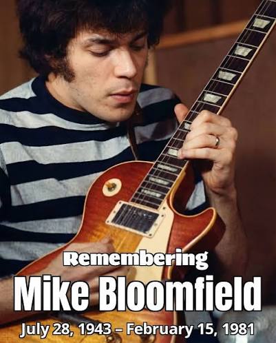 R.I.P. Mike Bloomfield. He passed away on this day in 1981. Michael Bernard  Bloomfield (July 28, 1943 – February 15, 1981) was an American blues  guitarist and composer. Born in Chicago, he
