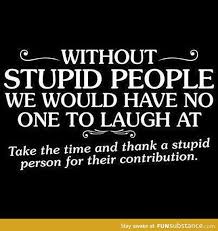 Thank Them For Their Contribution Funsubstance Com Stupid Quotes Stupid Person Stupid People
