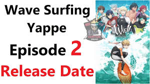 Stay in touch with kissanime to watch the latest anime episode updates. Wave Surfing Yappe Episode 2 Release Date Youtube