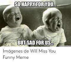 We're loaded with funny i miss you cards where sincere and hilarious come together as one. Butsadfor Us Memecrunch Com Imagenes De Will Miss You Funny Meme Funny Meme On Me Me