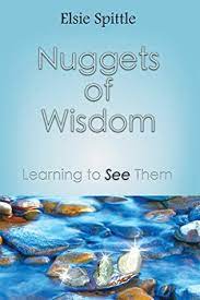 A nugget of knowledge wouldn't need any more explaining to be understood, and it wouldn't take long to understand. Nuggets Of Wisdom Learning To See Them By Elsie Spittle