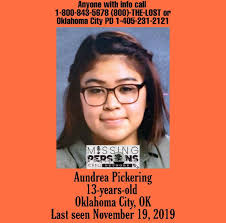 Aundrea Pickering, 13 Oklahoma City, OK Last seen November 19, 2019 Aundrea  is described as 5' 0" tall, weighing 130 lbs. with brown eyes and hair.  Aundrea was last seen