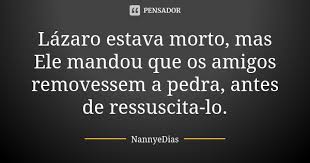 Depois de 20 dias foragido, lázaro barbosa, 32 anos, foi morto após ser baleado em águas lindas dias depois, lázaro foi acusado de outra morte: Lazaro Estava Morto Mas Ele Mandou Que Nannyedias Pensador