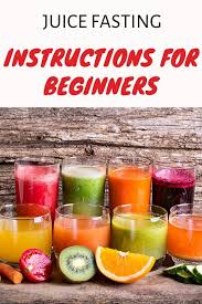 Juice Fasting Instructions For Beginners In 2020 Juice Fast Healthy Juices How To Make Smoothies