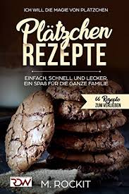 Ein rezept, welches garantiert gelingt und geschmacklich kaum zu toppen ist. Platzchen Rezepte Einfach Schnell Und Lecker Ein Spass Fur Die Ganze Familie Ich Will Die Magie Von Platzchen 66 Rezepte Zum Verlieben German Edition Kindle Edition By Rockit M Cookbooks