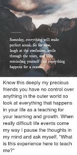 Life with you makes perfect sense. Tashaquotess Someday Everything Will Make Perfect Sense So For Now Laugh At The Confusion Smile Through The Tears And Keep Reminding Yourself That Everything Happens For A Rea Know This Deeply My