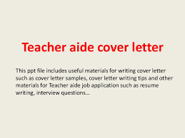 In fact, even professionals struggle dealing with appropriate expressions and tones. Teacher Aide Cover Letter