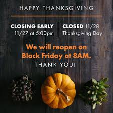 We Are Taking The Day Off To Be With Our Families We Will Be Closing Today At 5pm And Closed For Thanksgiving On T Black Friday Thanksgiving Day Close Today