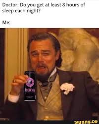 Doctor Do You Get At Least 8 Hours Of Sleep Each Night Me Ifunny 4 Hours Of Sleep Memes Leonardo Dicaprio Meme
