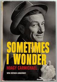 Sometimes I Wonder: The Story of Hoagy Carmichael. by CARMICHAEL, Hoagy  with LONGSTREET, Stephen.: Very Good Hardcover (1965) Signed by Author(s)