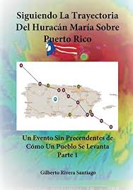 Torres vidal tuvo una trayectoria de 40. Siguiendo La Trayectoria Del Huracan Maria Sobre Puerto Rico Parte 1 Un Evento Sin Precendentes De Como Un Pueblo Se Levanta Hurricane Maria Over Puerto Rico Spanish Edition Ebook Rivera Santiago Gilberto