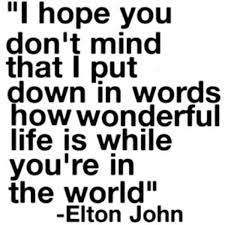 How Wonderful Life Is With You In The World Our Wedding Song I Hope You Don T Mind That I Put Down In Words How Wonderful Life Is While You Re In The World Cool Lyrics Elton John Quotes Words