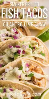 A grilled fish taco is a beautiful thing to eat. Smoker Grilled Fish Tacos With Garlic Cilantro Lime Coleslaw Xoxobella