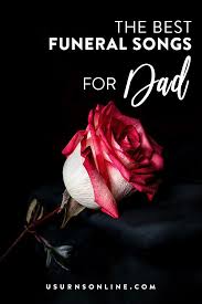 My father's son and i need my life as my father's done. 21 Funeral Songs For Dad To Inspire Celebrate Grieve Urns Online