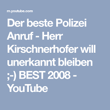 Der Beste Polizei Anruf Herr Kirschnerhofer Will Unerkannt Bleiben Best 2008 Youtube Polizei Anruf Herrin