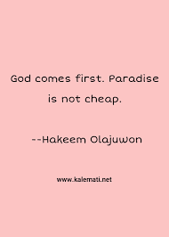 Friendship quotes love quotes life quotes funny quotes motivational quotes inspirational quotes. Hakeem Olajuwon Quote God Comes First Paradise Is Not Cheap Paradise Quotes