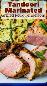 Tandoori Marinated Grilled Pork Recipe Grilled Pork Tenderloin Pork Tenderloin Recipes Grilled Pork