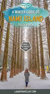 Nami Island Winter What To Do On A Day Trip And More Laugh Travel Eat Nami Island Korea Travel Travel Destinations Asia