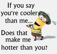 Hotter than satan s house cat. 32 Funny Quotes To Make A Joyful Day Pretty Designs Funny Quotes Funny Minion Quotes Funny Minion Memes