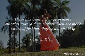 Enjoy the best calvin klein quotes at brainyquote. There Has Been A Change Calvin Klein Quote