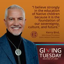 Kerry Bird, NIEA Board President, is helping lead the way this Giving  Tuesday. Kerry's commitment to Native students, educators, and the future  of Tribal Nations is reflected in everything he does. His