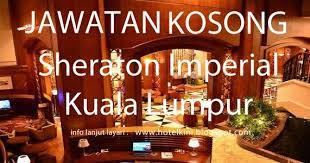 Jawatan kosong kerajaan januari februari 2021, jawatan kosong swasta 2021, jawatan kosong terkini 2021, kerja kosong 2021, jobs malaysia 2021, ohjobs. Jawatan Kosong Sheraton Imperial Kuala Lumpur Hotel 2017 Malaysia Hotel Jobs 2019