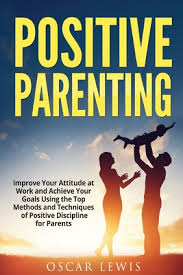 Learn more about your child's development, positive parenting, safety, and health at each stage of your child's life. Postive Parenting Improve Your Attitude At Work And Achieve Your Goals Using The Top Methods And Techniques Of Positive Discipline For P Paperback Book Culture