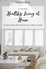 10 Must Know Tips For Healthy Living At Home Roam And Thrive In 2020 How To Stay Healthy Home Healthy Living