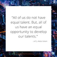 All Of Us Do Not Have Equal Talent But All Of Us Have An Equal Opportunity To Develop Our Talents A P J Abdul Ka Motivational Quotes Quotes Affirmations