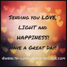 Sending You Love Light And Happiness Have A Great Day Www Wealth Love Peace Believe Com Love Light Happiness Peace And Love Peace Quotes