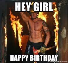 Firefighter Meme Collection Firefighterlife Firegirl Femalefirefighter Firefighter Brotherhood Hey Girl Happy Birthday Happy Birthday Hot Hot Firefighters