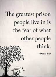 The Greatest Prison People Live In Is The Fear Of What Other People Think Thinking Quotes Positive Quotes Wise Quotes