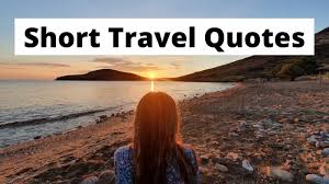 1 of 6 go to page. Short Travel Quotes Inspiring Short Travel Saying And Quotes