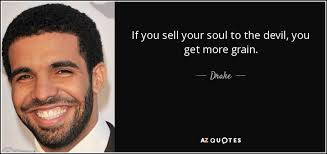 Selling your soul to the devil means you have damned your soul. Drake Quote If You Sell Your Soul To The Devil You Get