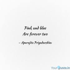 Welcome to these blue quotes of the day from my large collection of positive, romantic, and funny quotes. Pink And Blue Are Forever Quotes Writings By Aparajita Priyadarshini Yourquote