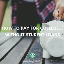 Try a community college first. How To Pay For Your College Without Student Loans Millennial Money