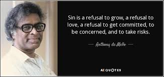 Darcy, if you suppose that the mode of your declaration affected me in any other way, than as it spared the concern which i might have felt in refusing you, had you behaved in a more gentlemanlike manner. Anthony De Mello Quote Sin Is A Refusal To Grow A Refusal To Love